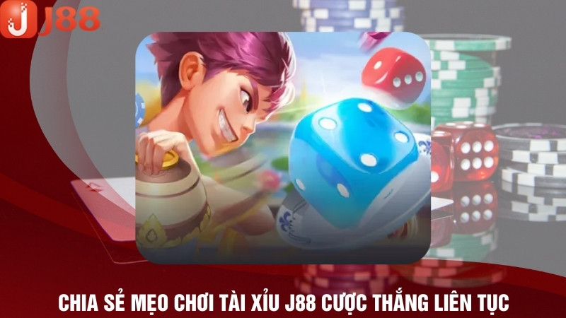 Chia Sẻ Mẹo Chơi Tài Xỉu J88 Cược Thắng Liên Tục 