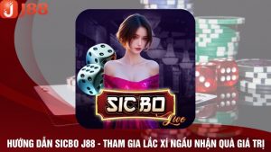 Hướng Dẫn Sicbo J88 - Tham Gia Lắc Xí Ngầu Nhận Quà Giá Trị