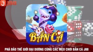 Phá Đảo Thế Giới Đại Dương Cùng Các Mẹo Chơi Bắn Cá J88