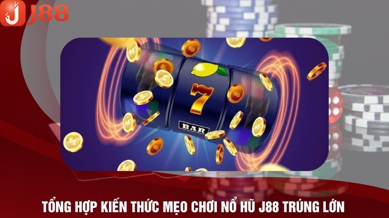 Tổng Hợp Kiến Thức Mẹo Chơi Nổ Hũ J88 Trúng Lớn 